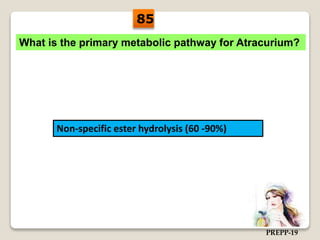 What is the primary metabolic pathway for Atracurium?
Non-specific ester hydrolysis (60 -90%)
85
PREPP-19
 