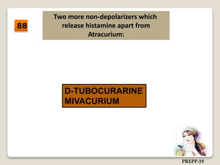 Two more non-depolarizers which
release histamine apart from
Atracurium:
D-TUBOCURARINE
MIVACURIUM
88
PREPP-19
 