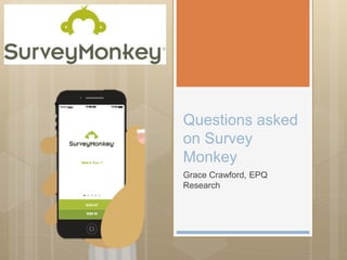 Questions asked
on Survey
Monkey
Grace Crawford, EPQ
Research
 
