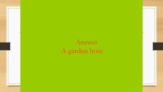 Answer
A garden hose
 