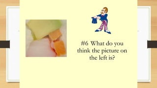 #6 What do you
think the picture on
the left is?
 