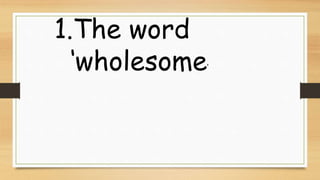 1.The word
‘wholesome’
 