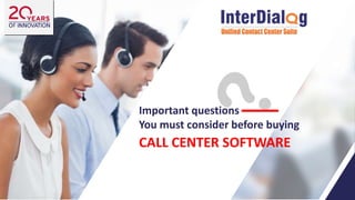 Important questions
You must consider before buying
CALL CENTER SOFTWARE
 