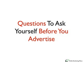 Questions To Ask
Yourself Before You
    Advertise
 