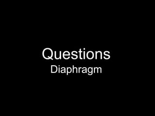Questions
Diaphragm
 