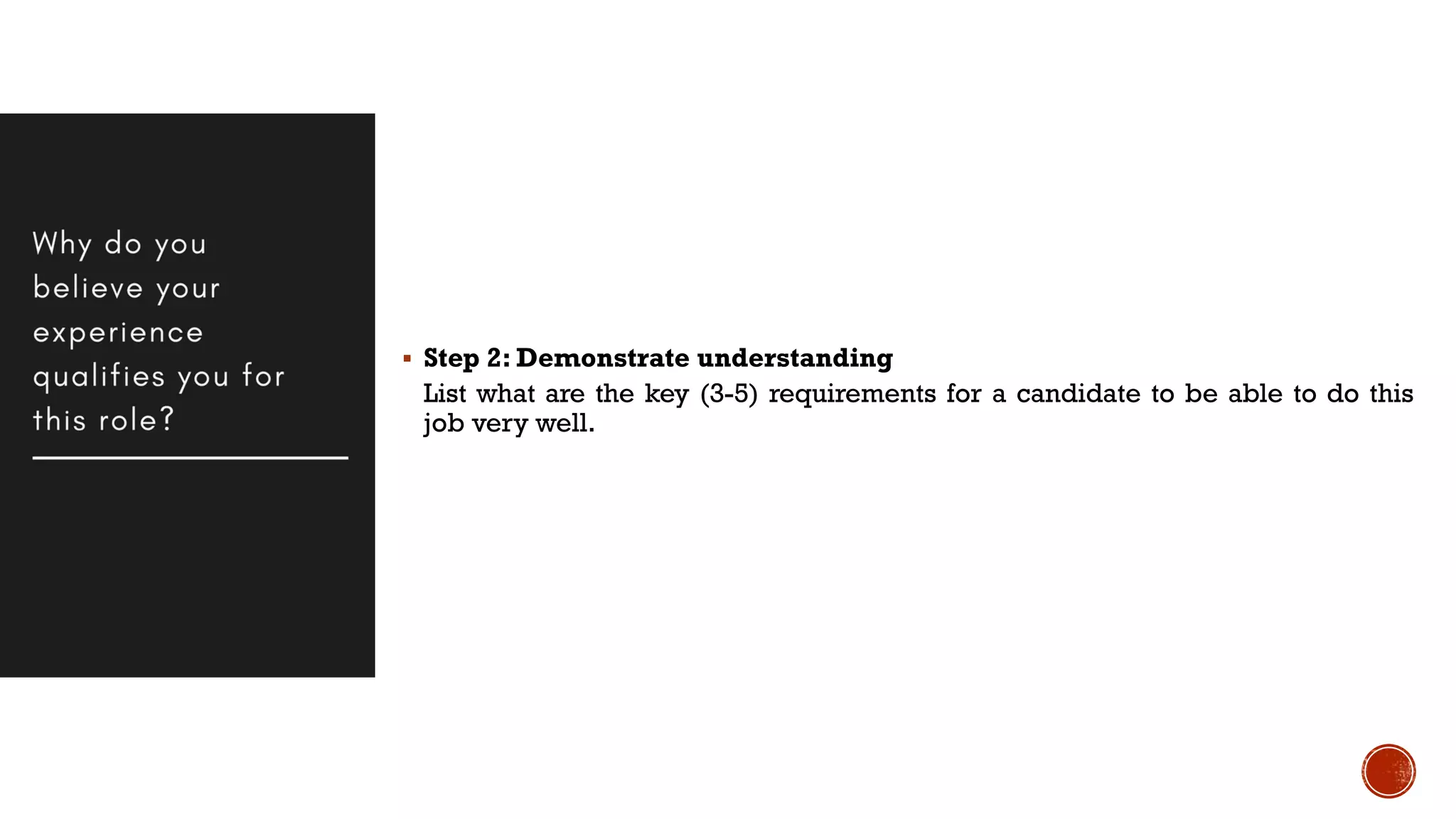  Step 2: Demonstrate understanding
List what are the key (3-5) requirements for a candidate to be able to do this
job very well.
 