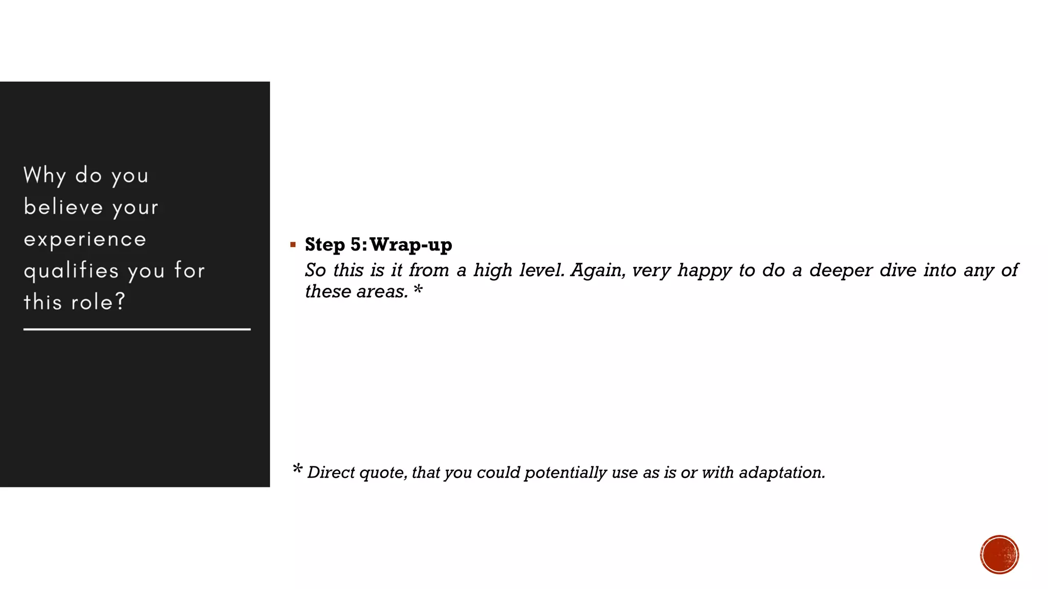  Step 5:Wrap-up
So this is it from a high level. Again, very happy to do a deeper dive into any of
these areas.*
* Direct quote, that you could potentially use as is or with adaptation.
 