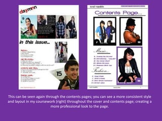This can be seen again through the contents pages; you can see a more consistent style and layout in my coursework (right) throughout the cover and contents page; creating a more professional look to the page.