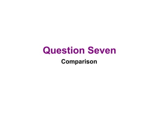 Question Seven Comparison   