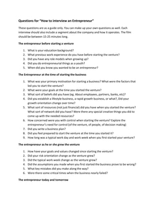 Questions for “How to interview an Entrepreneur”<br />These questions are as a guide only. You can make up your own questions as well. Each interview should also include a segment about the company and how it operates. The film should be between 15-25 minutes long. <br />The entrepreneur before starting a venture<br />,[object Object]