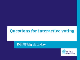 DGINS big data day
Questions for interactive voting
 