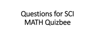 Questions for SCI
MATH Quizbee
 