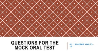 QUESTIONS FOR THE
MOCK ORAL TEST
B1.1 ACADEMIC YEAR 15-
16
 