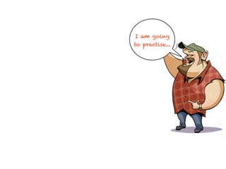 I am going
to practise...
 