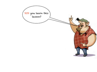 DID you learn this
     lesson?
 