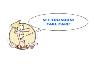 SEE YOU SOON!
  TAKE CARE!
 