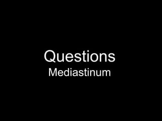 Questions
Mediastinum
 