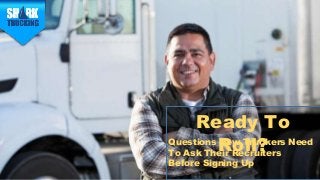 Ready To
Roll?Questions New Truckers Need
To Ask Their Recruiters
Before Signing Up
 