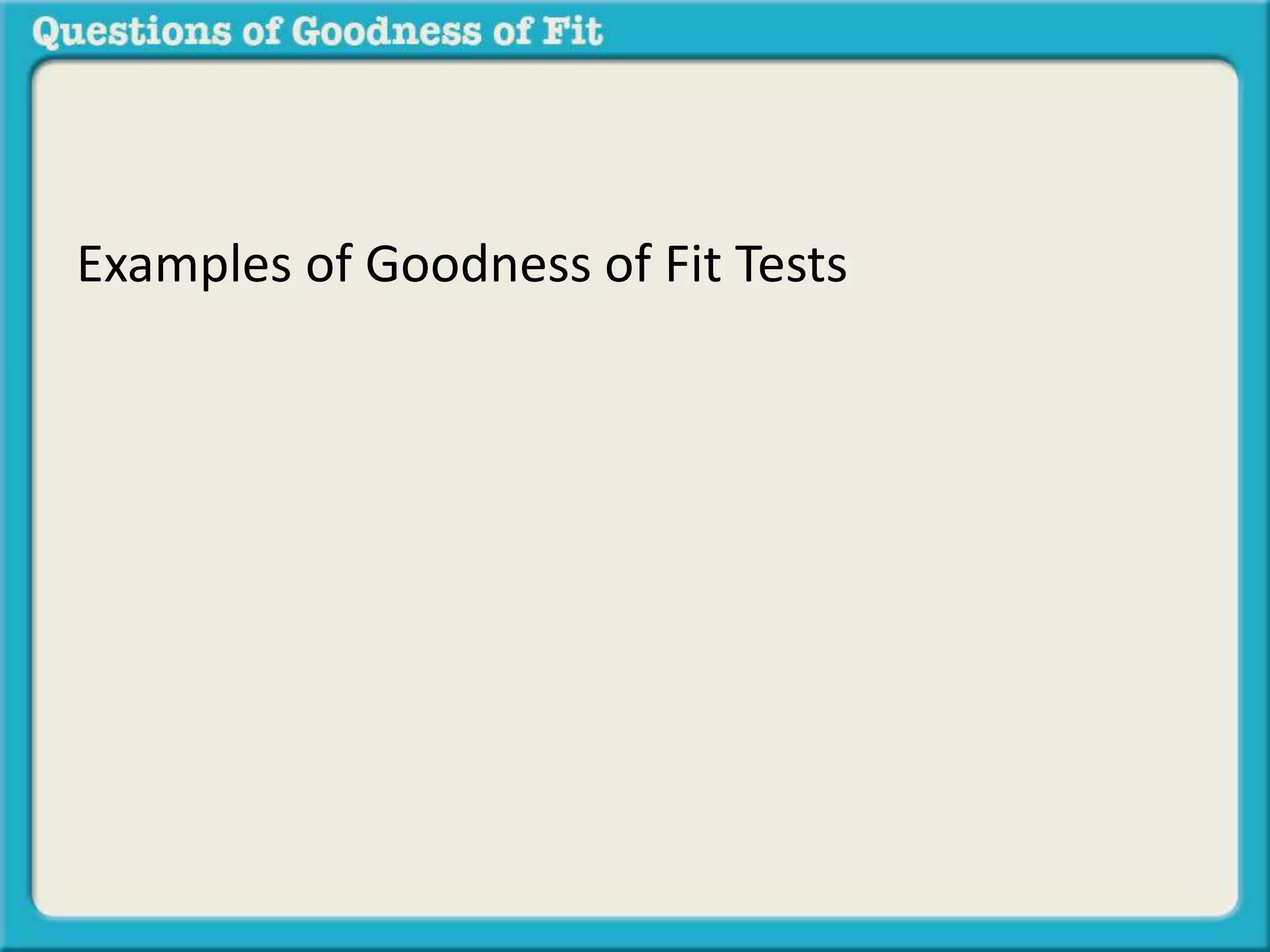 Examples of Goodness of Fit Tests 
 