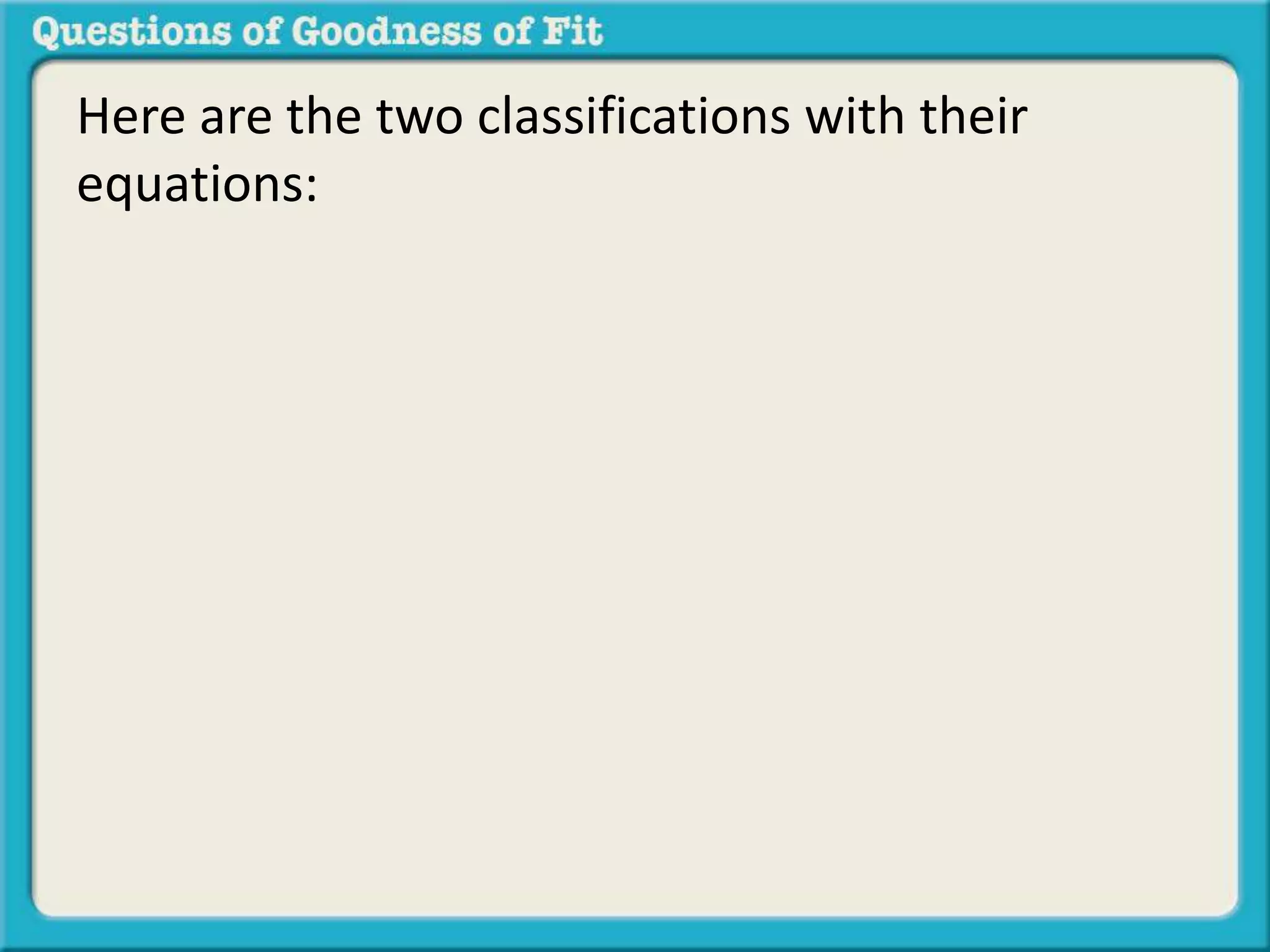 Here are the two classifications with their 
equations: 
 