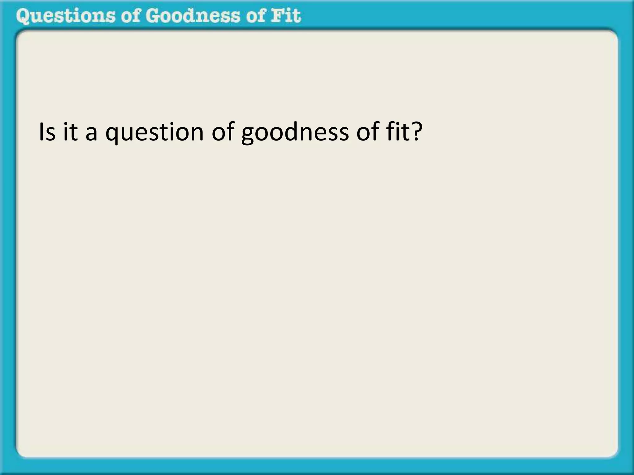 Is it a question of goodness of fit? 
 