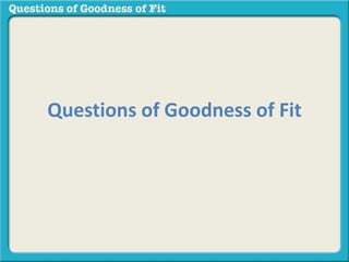Questions of Goodness of Fit 
 