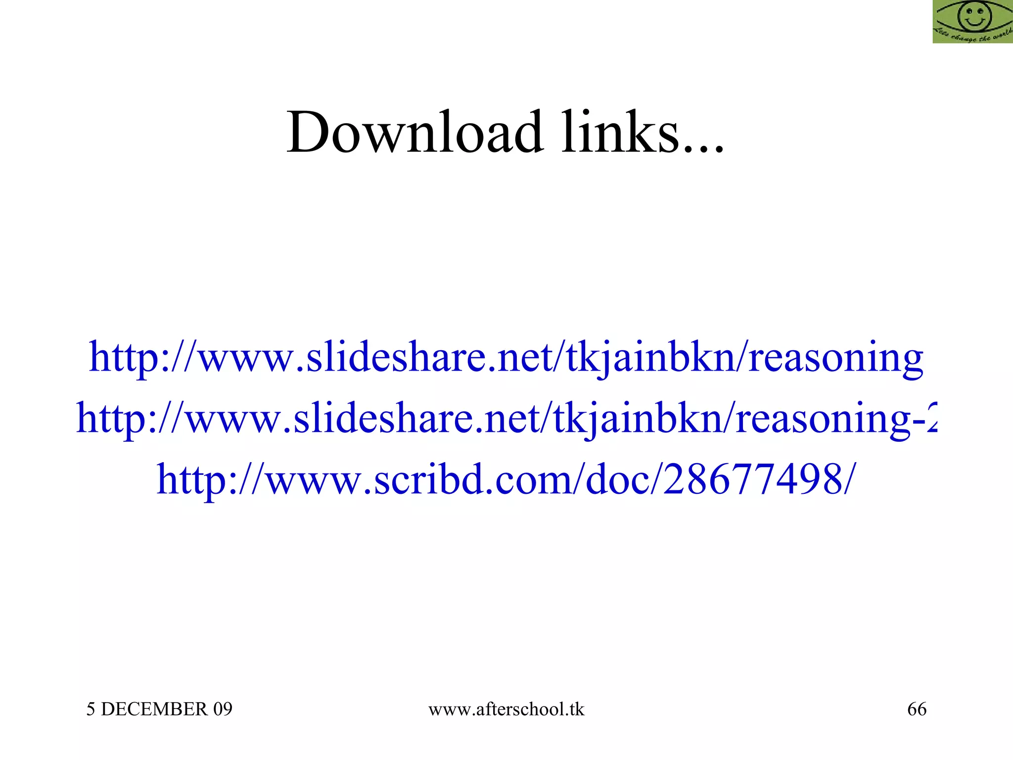 Download links... http://www.slideshare.net/tkjainbkn/reasoning http://www.slideshare.net/tkjainbkn/reasoning-2814907 http://www.scribd.com/doc/28677498/ 
