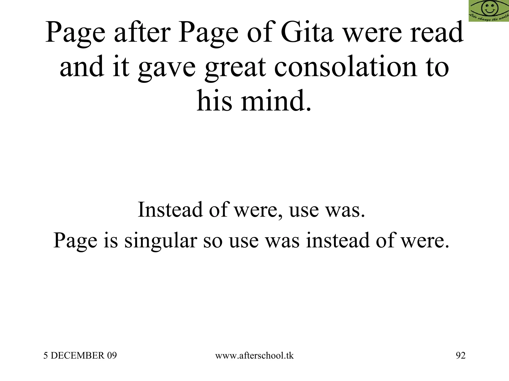 Page after Page of Gita were read and it gave great consolation to his mind. Instead of were, use was.  Page is singular so use was instead of were.  