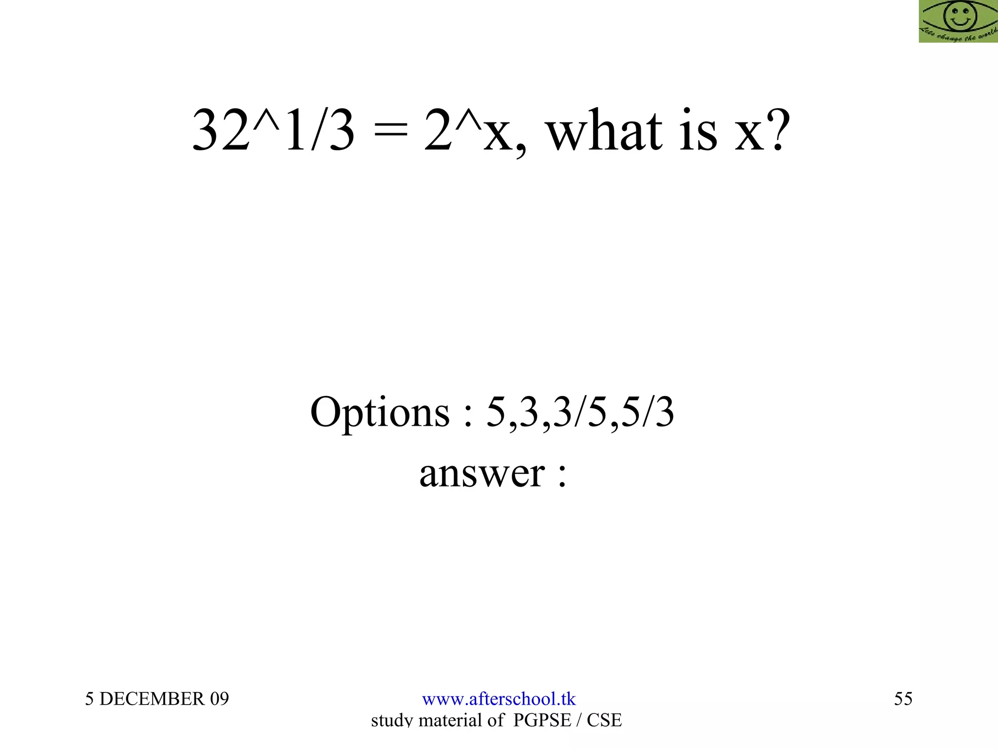 32^1/3 = 2^x, what is x?  Options : 5,3,3/5,5/3  answer :  
