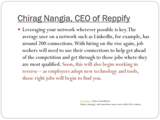 Chirag Nangia, CEO of Reppify
 Leveraging your network wherever possible is key. The
  average user on a network such as ...