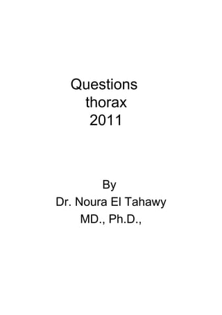 Questions
   thorax
    2011



        By
Dr. Noura El Tahawy
     MD., Ph.D.,
 