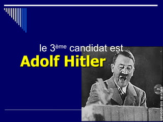 le 3 ème  candidat est  Adolf Hitler 