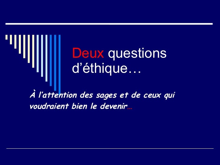 Deux  questions d’éthique… À l’attention des sages et de ceux qui voudraient bien le devenir … 