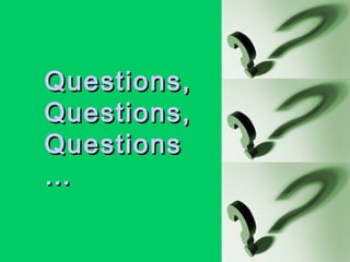 Questions,Questions,
Questions,Questions,
QuestionsQuestions
……
 