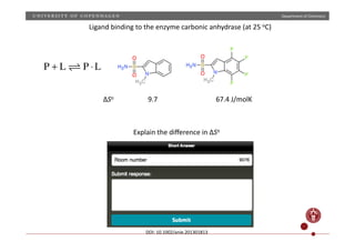 Department
of
Chemistry
P + L P ⋅L
Ligand
binding
to
the
enzyme
carbonic
anhydrase
(at
25
oC)
ΔSo
9.7
67.4
J/molK
DOI:
10.1002/anie.201301813
Explain
the
difference
in
ΔSo