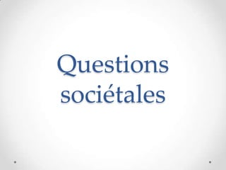 Questions
sociétales
 