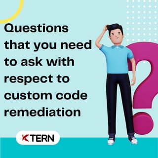 Questions
that you need
to ask with
respect to
custom code
remediation
 