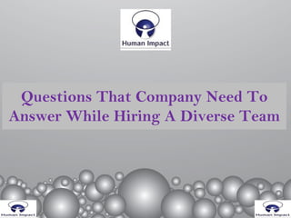 Questions That Company Need To
Answer While Hiring A Diverse Team
 
