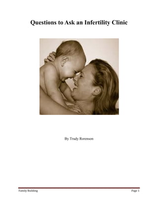Questions to Ask an Infertility Clinic




                      By Trudy Rorenson




Family Building                                   Page 1
 
