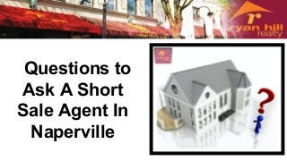 Questions to 
Ask A Short 
Sale Agent In 
Naperville 
 
