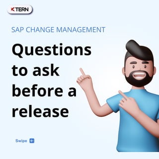 Questions
to ask
before a
release
SAP CHANGE MANAGEMENT
Swipe
 