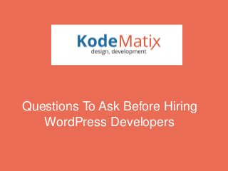 Questions To Ask Before Hiring 
WordPress Developers 
 