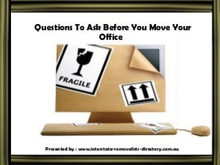 Questions To Ask Before You Move Your
Office

Presented by : www.interstate-removalists-directory.com.au

 