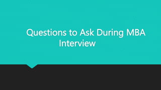 Questions to Ask During MBA
Interview
 