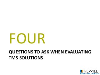 QUESTIONS TO ASK WHEN EVALUATING
TMS SOLUTIONS
FOUR
 