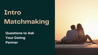 Intro
Matchmaking
Questions to Ask
Your Dating
Partner
 