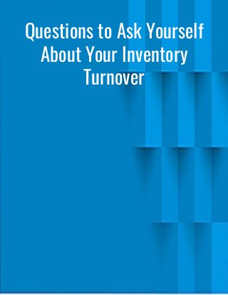 Questions to Ask Yourself
About Your Inventory
Turnover
 
