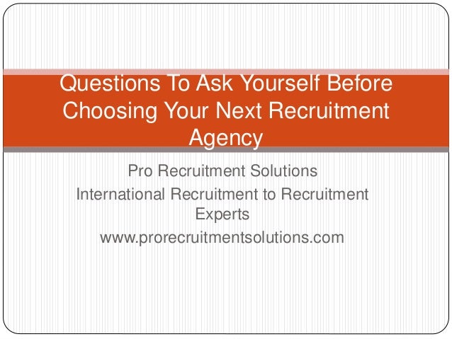 Pro Recruitment Solutions
International Recruitment to Recruitment
Experts
www.prorecruitmentsolutions.com
Questions To As...