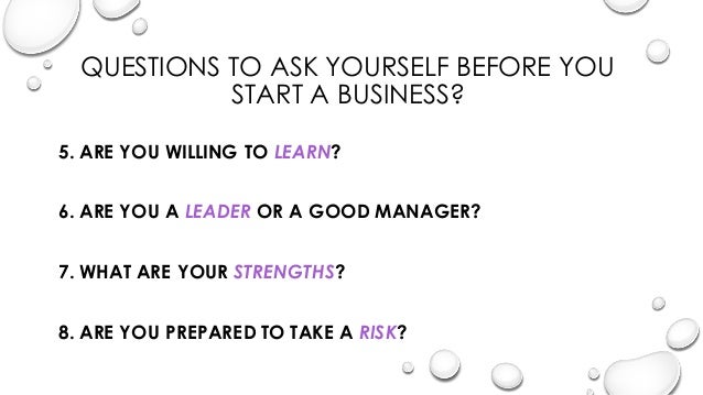 Questions To Ask About Your Business Questions to ask yourself before you start your business