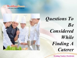 Questions To
Be
Considered
While
Finding A
Caterer
 